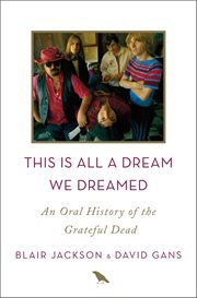 This Is All a Dream We Dreamed : An Oral History of the Grateful Dead cover image cdn