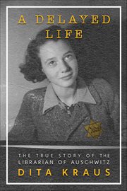 A Delayed Life : The True Story of the Librarian of Auschwitz cover image cdn