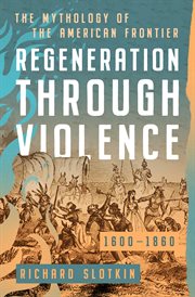 Regeneration Through Violence : The Mythology of the American Frontier, 1600–1860 cover image cdn