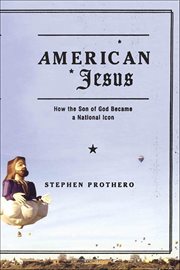 American Jesus : How the Son of God Became a National Icon cover image cdn