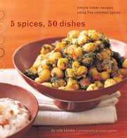 5 Spices, 50 Dishes : Simple Indian Recipes Using Five Common Spices cover image cdn