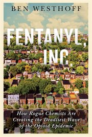 Fentanyl, Inc. : How Rogue Chemists Are Creating the Deadliest Wave of the Opioid Epidemic cover image cdn