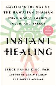 Instant Healing : Mastering the Way of the Hawaiian Shaman Using Words, Images, Touch, and Energy cover image cdn