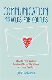 Communication Miracles for Couples : How To Fix A Broken Relationship For More Love And Less Conflict cover image cdn