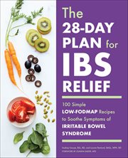 The 28-Day Plan for IBS Relief : 100 Simple Low-Fodmap Recipes to Soothe Symptoms of Irritable Bowel Syndrome cover image cdn