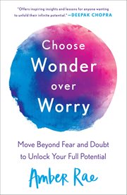 Choose Wonder Over Worry : Move Beyond Fear and Doubt to Unlock Your Full Potential cover image cdn