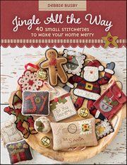 Jingle All the Way : 40 Small Stitcheries to Make Your Home Merry cover image cdn