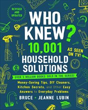 Who Knew? 10,001 Household Solutions : Money-Saving Tips, DIY Cleaners, Kitchen Secrets, and Other Easy Answers to Everyday Problems cover image cdn