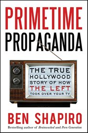 Primetime Propaganda : The True Hollywood Story of How the Left Took Over Your TV cover image cdn