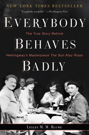 Everybody Behaves Badly : The True Story Behind Hemingway's Masterpiece The Sun Also Rises cover image cdn