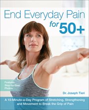 End Everyday Pain for 50+ : A 10-Minute-a-Day Program of Stretching, Strengthening and Movement to Break the Grip of Pain cover image cdn