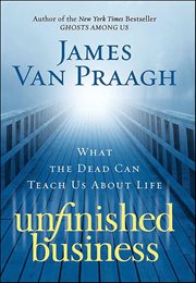 Unfinished Business : What the Dead Can Teach Us About Life cover image cdn