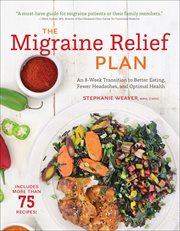 The Migraine Relief Plan : An 8-Week Transition to Better Eating, Fewer Headaches, and Optimal Health cover image cdn