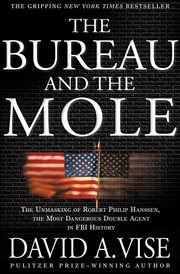 The Bureau and the Mole : The Unmasking of Robert Philip Hanssen, the Most Dangerous Double Agent in FBI History cover image cdn