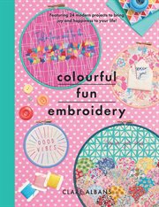 Colourful Fun Embroidery : Featuring 24 modern projects to bring joy and happiness to your life! cover image cdn