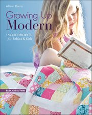Growing up Modern : 16 Quilt Projects for Babies & Kids cover image cdn