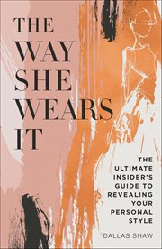 The Way She Wears It : The Ultimate Insider's Guide to Revealing Your Personal Style cover image cdn