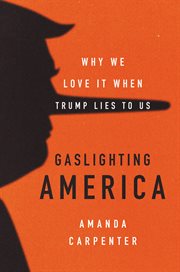 Gaslighting America : Why We Love It When Trump Lies to Us cover image cdn
