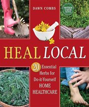 Heal Local : 20 Essential Herbs for Do-it-Yourself Home Healthcare cover image cdn