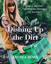 Dishing up the Dirt : Simple Recipes for Cooking Through the Seasons cover image cdn