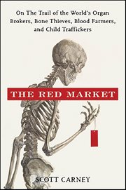 The Red Market : On the Trail of the World's Organ Brokers, Bone Thieves, Blood Farmers, and Child Traffickers cover image cdn