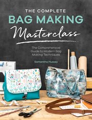 The Complete Bag Making Masterclass : The Comprehensive Guide to Modern Bag Making Techniques cover image cdn