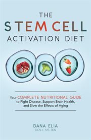 The Stem Cell Activation Diet : Your Complete Nutritional Guide to Fight Disease, Support Brain Health, and Slow the Effects of Agin cover image cdn