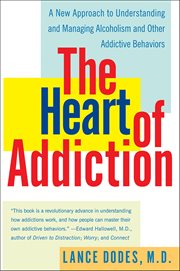 The Heart of Addiction : A New Approach to Understanding and Managing Alcoholism and Other Addictive Behaviors cover image cdn