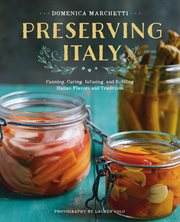 Preserving Italy : Canning, Curing, Infusing, and Bottling Italian Flavors and Traditions cover image cdn