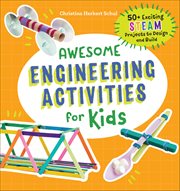 Awesome Engineering Activities for Kids : 50+ Exciting Steam Projects To Design And Build cover image cdn