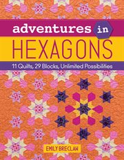 Adventures in Hexagons : 11 Quilts, 29 Blocks, Unlimited Possibilities cover image cdn