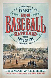 How Baseball Happened : Outrageous Lies Exposed! The True Story Revealed cover image cdn