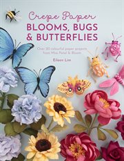 Crepe Paper Blooms, Bugs & Butterflies : Over 20 Colourful Paper Projects For Miss Petal & Bloom cover image cdn
