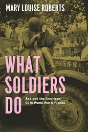 What Soldiers Do : Sex and the American GI in World War II France cover image cdn