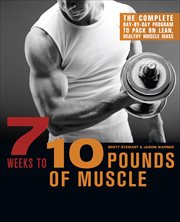 7 Weeks to 10 Pounds of Muscle : The Complete Day-by-Day Program to Pack on Lean, Healthy Muscle Mass cover image cdn