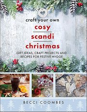 Craft Your Own Cosy Scandi Christmas : Gift Ideas, Craft Projects and Recipes for Festive Hygge cover image cdn