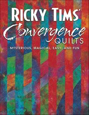 Ricky Tims Convergence Quilts : Mysterious, Magical, Easy, and Fun cover image cdn