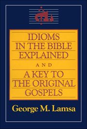 Idioms in the Bible Explained and a Key to the Original Gospels cover image cdn
