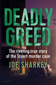 Deadly Greed : The Riveting True Story of the Stuart Murder Case, Which Rocked Boston and Shocked the Nation cover image cdn