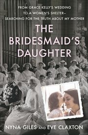 The Bridesmaid's Daughter : From Grace Kelly's Wedding to a Women's Shelter-Searching for the Truth About My Mother cover image cdn