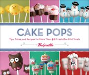 Cake Pops : Tips, Tricks, and Recipes for More Than 40 Irresistible Mini Treats cover image cdn