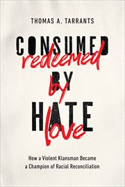 Consumed by Hate, Redeemed by Love : How a Violent Klansman Became a Champion of Racial Reconciliation cover image cdn