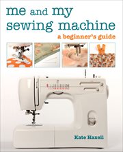 Me and My Sewing Machine : A Beginner's Guide cover image cdn