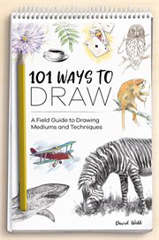 101 Ways to Draw : A Field Guide to Drawing Mediums and Techniques cover image cdn