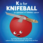 K is for Knifeball : An Alphabet of Terrible Advice cover image cdn