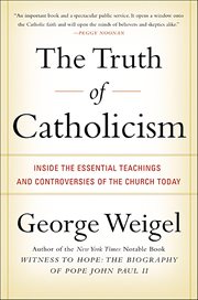The Truth of Catholicism : Inside the Essential Teachings and Controversies of the Church Today cover image cdn