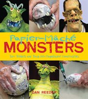 Papier-Mâché Monsters : Turn Trinkets and Trash into Magnificent Monstrosities cover image cdn