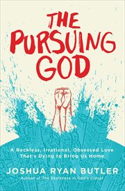 The Pursuing God : A Reckless, Irrational, Obsessed Love That's Dying to Bring Us Home cover image cdn
