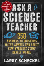 Ask a Science Teacher : 250 Answers to Questions You've Always Had About How Everyday Stuff Really Works cover image cdn