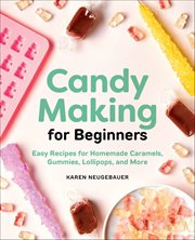 Candy Making for Beginners : Easy Recipes for Homemade Caramels, Gummies, Lollipops, and More cover image cdn